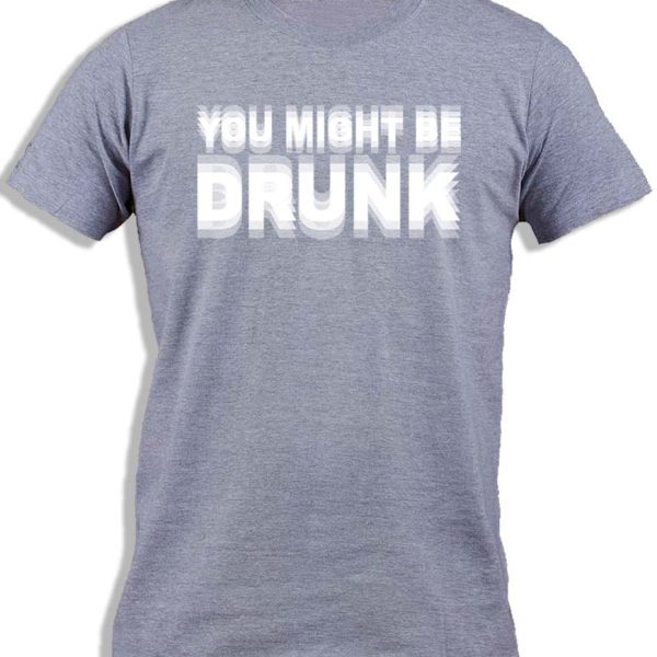 YOU MIGHT BE DRUNK
